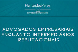 Advogados empresariais enquanto intermediários reputacionais | Hernandez Perez Advocacia Empresarial