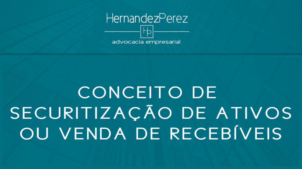 Conceito de securitização de ativos ou venda de recebíveis | Hernandez Perez Advocacia Empresarial