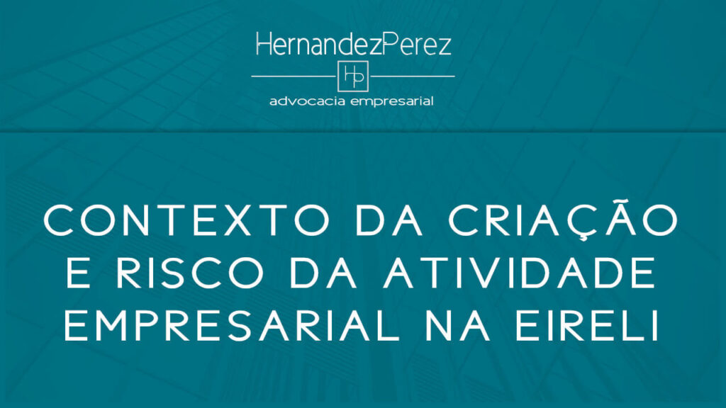 Contexto da criação e risco da atividade empresarial na EIRELI | Hernandez Perez Advocacia Empresarial