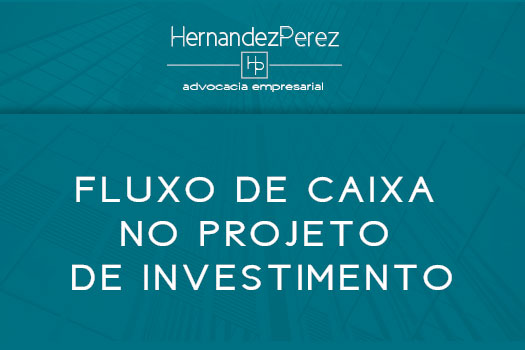 Fluxo de caixa no projeto de investimento | Hernandez Perez Advocacia Empresarial