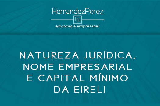 Natureza Jurídica, Nome Empresarial e Capital mínimo da EIRELI | Hernandez Perez Advocacia Empresarial