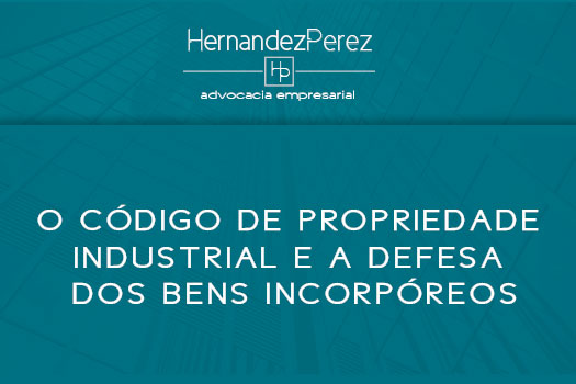 O código de Propriedade Industrial e a defesa dos bens incorpóreos | Hernandez Perez Advocacia Empresarial