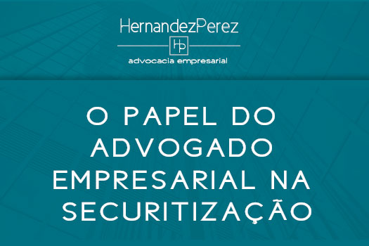 O papel do advogado empresarial na securitização | Hernandez Perez Advocacia Empresarial