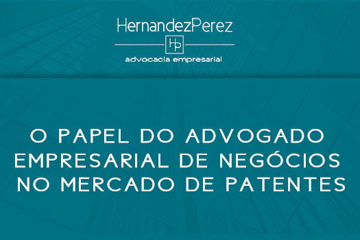 O papel do advogado empresarial de negócios no mercado de patentes | Hernandez Perez Advocacia Empresarial