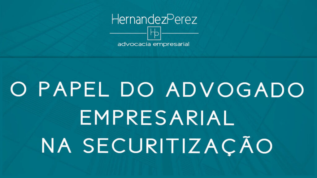 O papel do advogado empresarial na securitização | Hernandez Perez Advocacia Empresarial