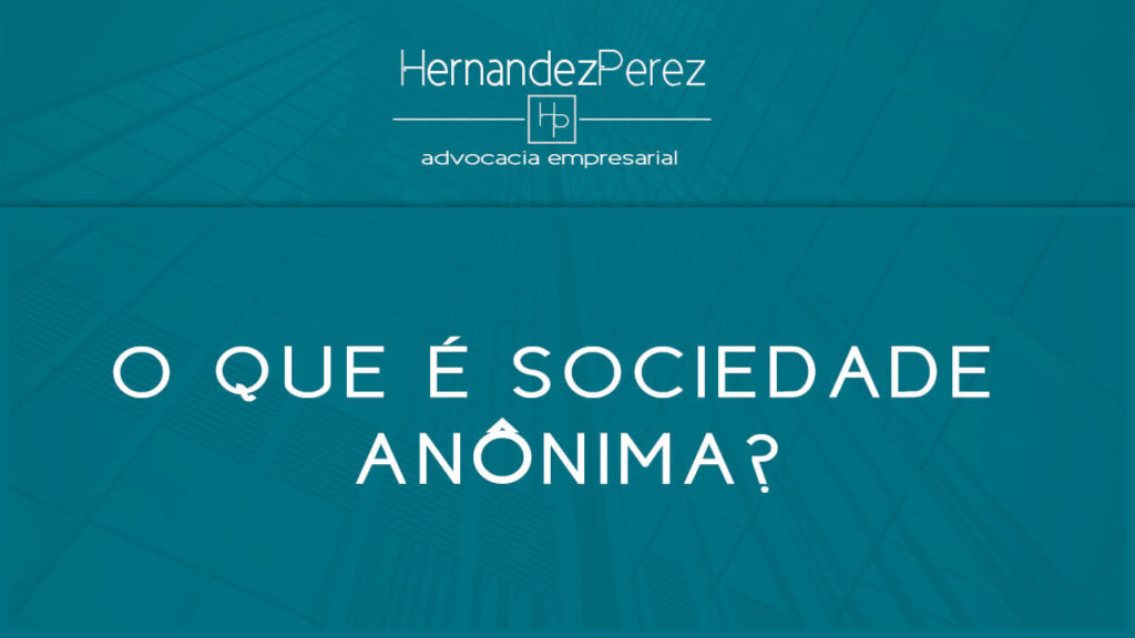 O que é Sociedade Anônima? | Hernandez perez Advocacia Empresarial