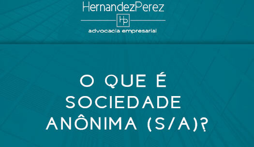 O que é Sociedade Anônima (S/A)? | Hernandez Perez Advocacia Empresarial