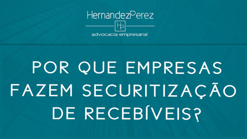 Por que empresas fazem securitização de recebíveis? | Hernandez Perez Advocacia Empresarial