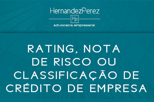 Rating, nota de risco ou classificação de crédito de empresa | Hernandez Perez Advocacia Empresarial