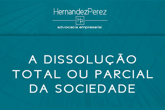 A dissolução total ou parcial da sociedade | Hernandez Perez Advocacia