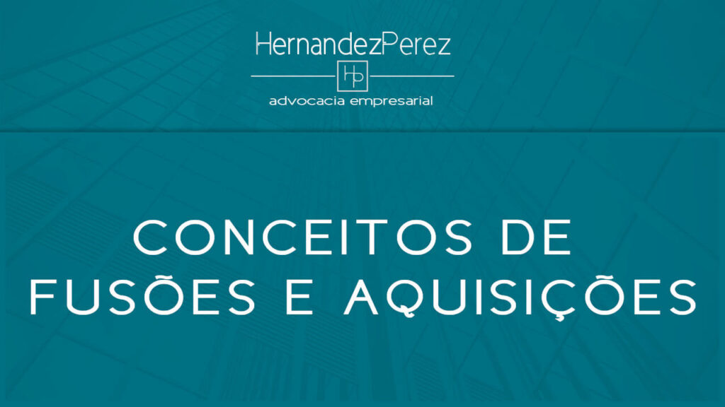 Conceitos de fusões e aquisições | Hernandez Perez Advocacia Empresarial