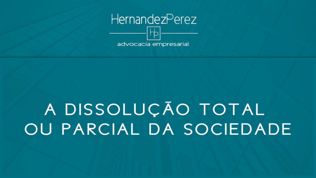 A dissolução total ou parcial da sociedade | Hernandez Perez Advocacia Empresarial