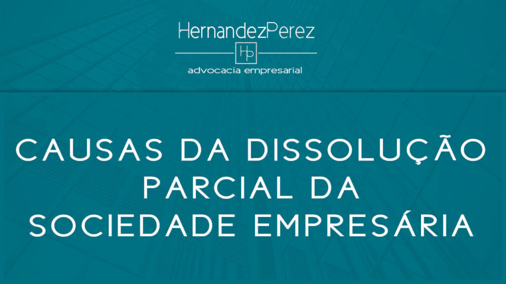 Causas da dissolução parcial da sociedade empresária | Hernandez perez Advocacia Empresarial