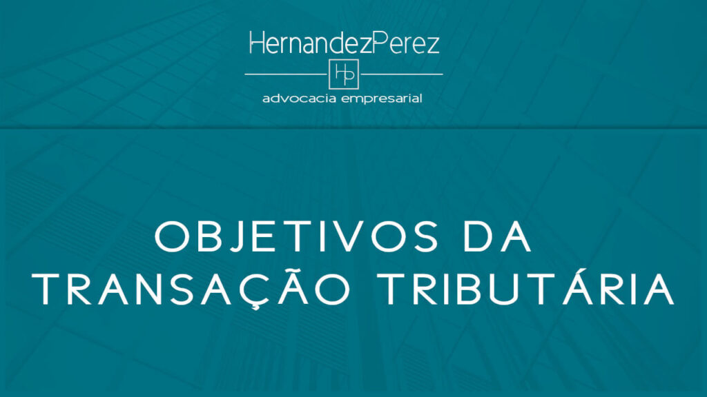 Objetivos da transação tributária | Hernandez perez Advocacia Empresarial