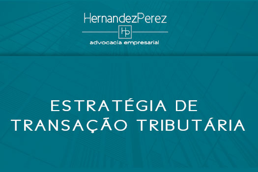 Estratégia de transação tributária | Hernandez Perez Advocacia Empresarial