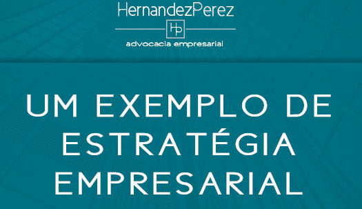 Um exemplo de estratégia empresarial | Hernandez Perez Advocacia Empresarial