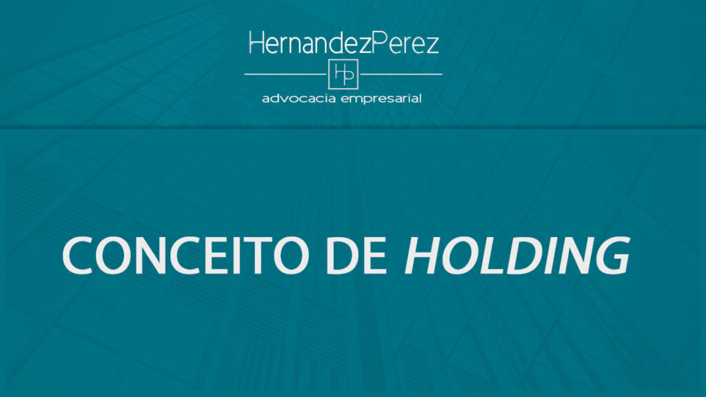 Conceito de Holding | Hernandez perez Advocacia Empresarial