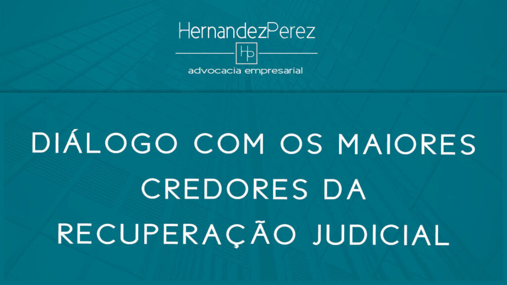 Diálogo com os maiores credores da recuperação judicial | Hernandez perez Advocacia Empresarial