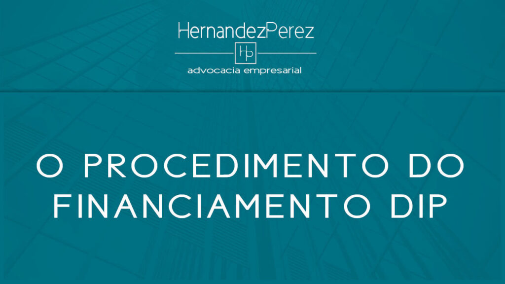 O procedimento do financiamento DIP | Hernandez perez Advocacia Empresarial