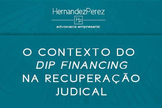 O contexto do dip financing na recuperação judicial | Hernandez Perez Advocacia Empresarial