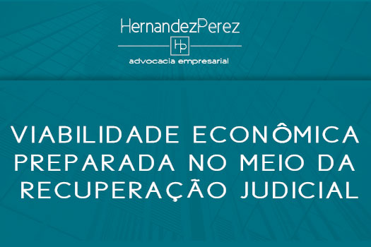 Viabilidade econômica preparada no meio da recuperação judicial | Hernandez Perez Advocacia Empresarial
