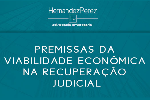 Premissas da viabilidade econômica na recuperação judicial | Hernandez Perez Advocacia Empresarial