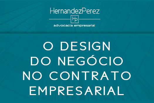 O design do negócio no contrato empresarial | Hernandez Perez Advocacia Empresarial