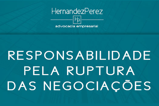 Responsabilidades pela ruptura das negociações | Hernandez Perez Advocacia Empresarial