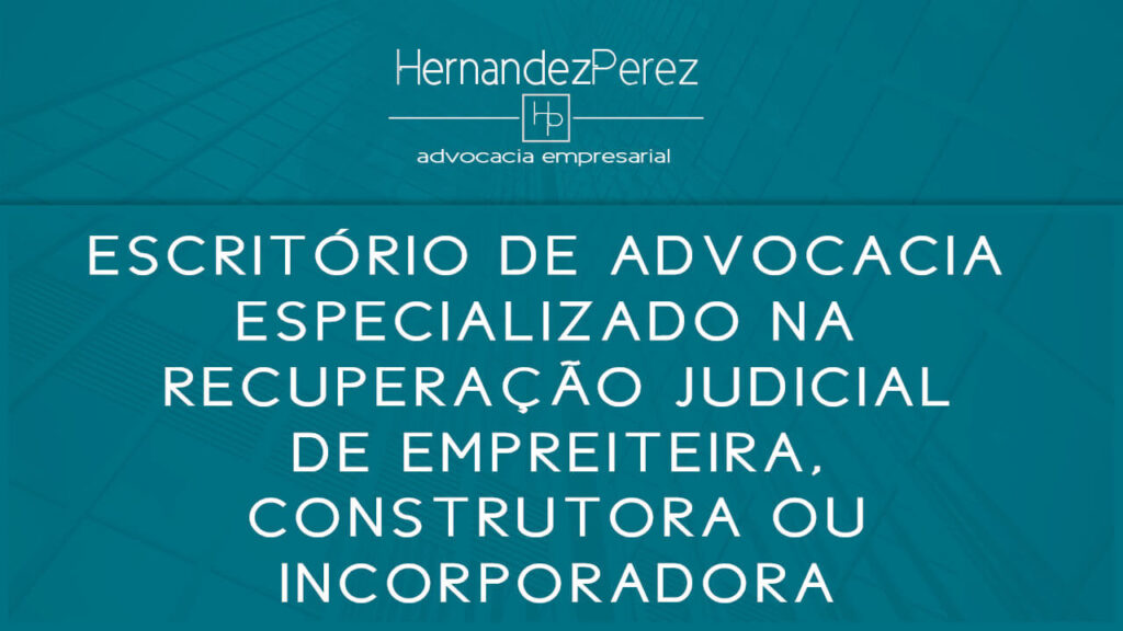 Escritório de advocacia empresarial especializado em recuperação judicial de empreiteira, construtora ou incorporadora | Hernandez perez Advocacia Empresarial