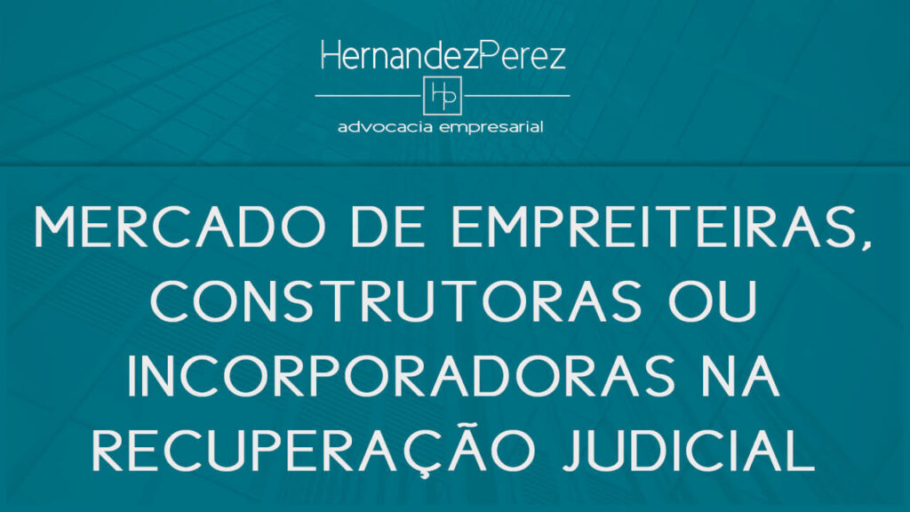 O mercado de empreiteiras, construtoras ou incorporadoras na recuperação judicial | Hernandez perez Advocacia Empresarial