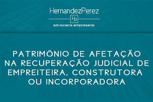 Patrimônio de afetação na recuperação judicial de empreiteira, construtora ou incorporadora | Hernandez Perez Advocacia Empresarial