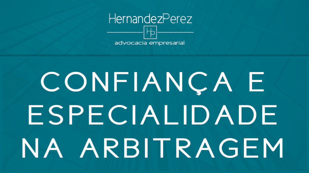 Confiança e especialidade na arbitragem | Hernandez perez Advocacia Empresarial