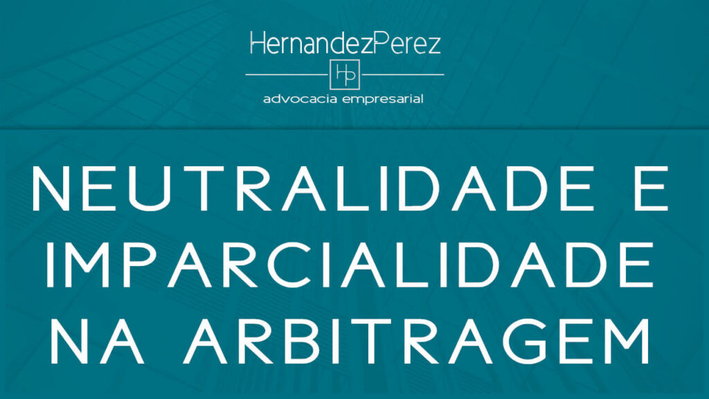 Neutralidade e imparcialidade na arbitragem | Hernandez perez Advocacia Empresarial