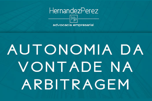 Autonomia da vontade na arbitragem | Hernandez Perez Advocacia Empresarial