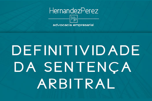 Definitividade da sentença arbitral | Hernandez Perez Advocacia Empresarial