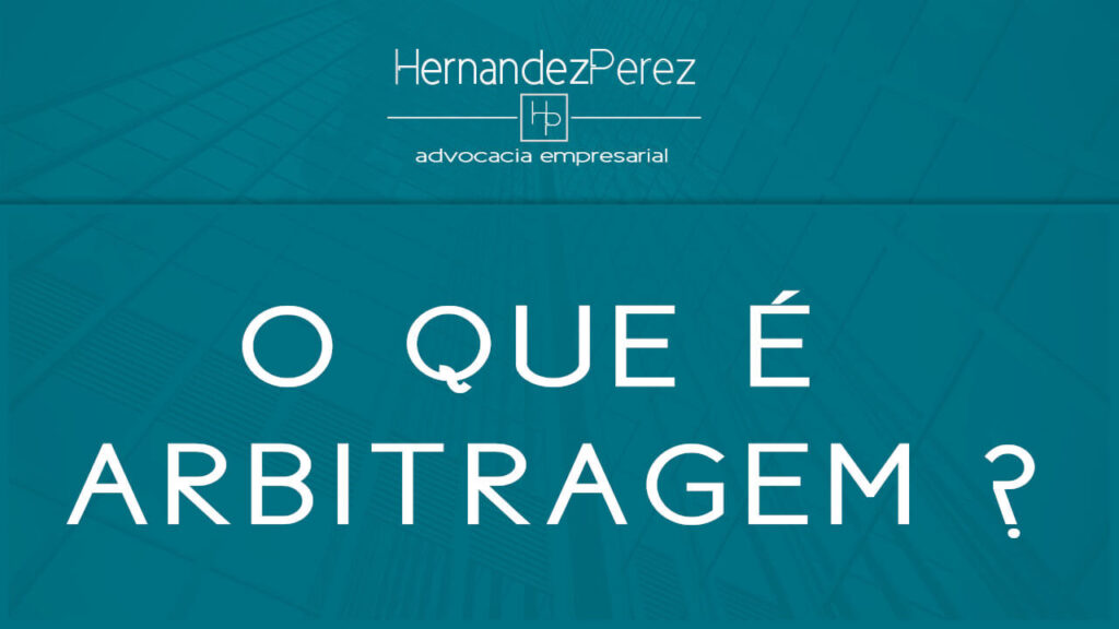 O que é arbitragem | Hernandez perez Advocacia Empresarial