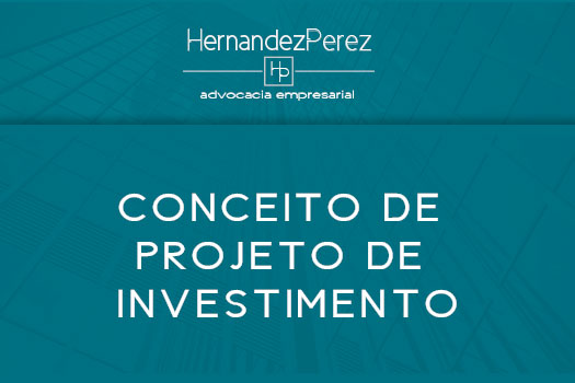 Conceito de projeto de investimento | Hernandez Perez Advocacia Empresarial