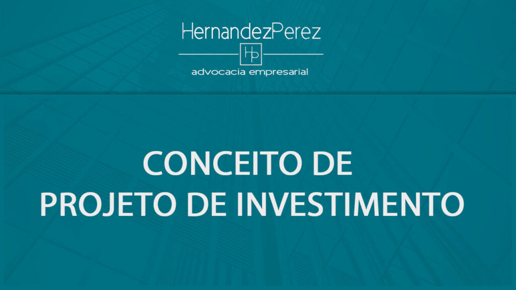 Conceito de projeto de investimento | Hernandez Perez Advocacia Empresarial