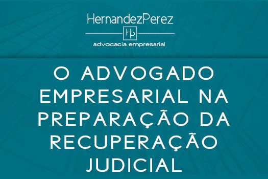 O advogado empresarial na preparação da recuperação judicial | Hernandez Perez Advocacia Empresarial
