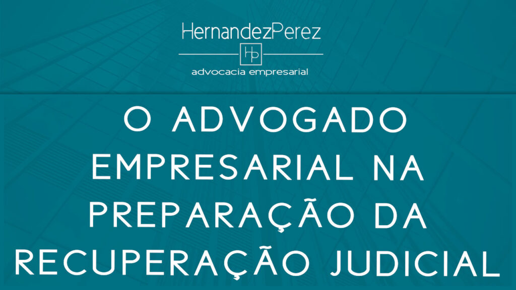  O advogado empresarial na preparação da recuperação judicial | Hernandez perez Advocacia Empresarial