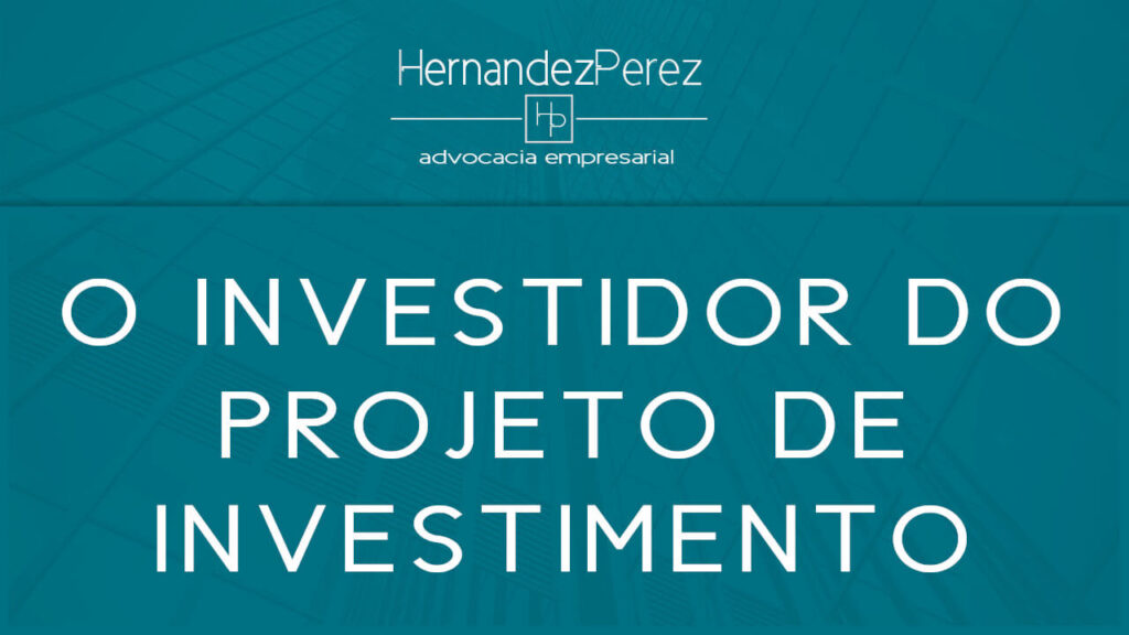 O investidor do projeto de investimento | Hernandez perez Advocacia Empresarial