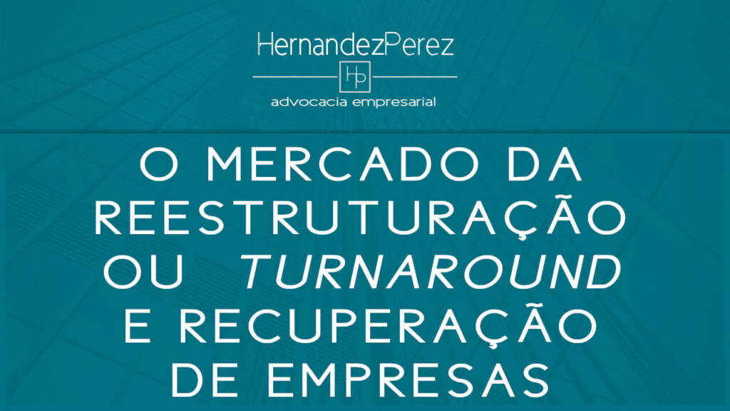 O mercado da reestruturação ou turnaround e recuperação de empresas | Hernandez perez Advocacia Empresarial