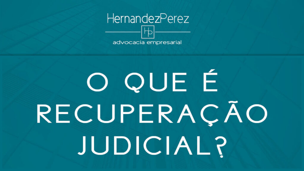 O que é recuperação judicial de empresas? | Hernandez perez Advocacia Empresarial