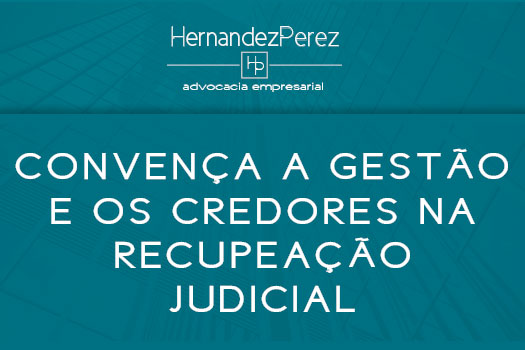 Convença a gestão e os credores na recuperação judicial | Hernandez Perez Advocacia Empresarial