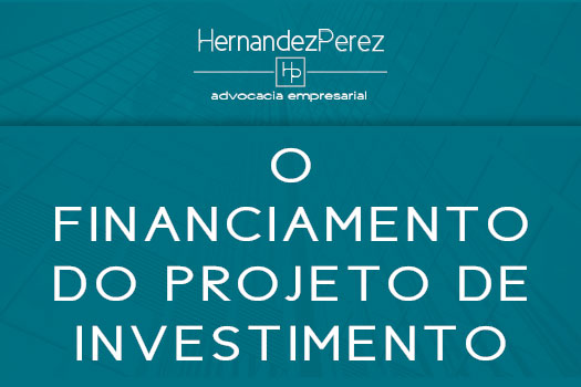 O financiamento do projeto de investimento | Hernandez Perez Advocacia Empresarial