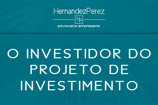 O investidor do projeto de investimento | Hernandez Perez Advocacia Empresarial