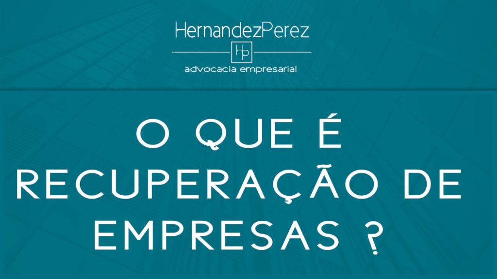 O que é recuperação de empresas | Hernandez perez Advocacia Empresarial