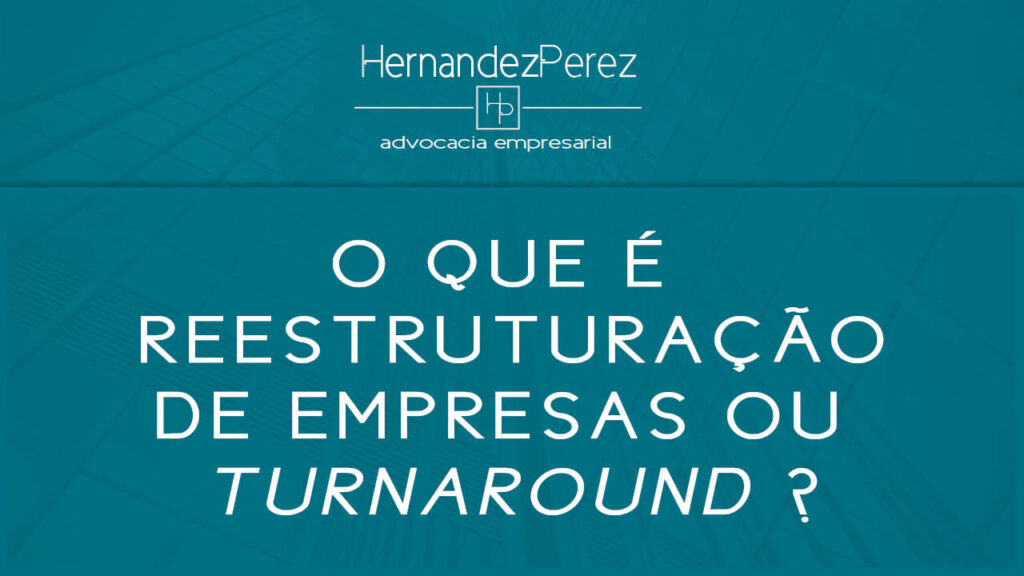 o que é reestruturação de empresas ou turnaround? | Hernandez perez Advocacia Empresarial