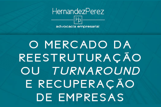 O mercado da reestruturação ou turnaround e recuperação de empresas | Hernandez Perez Advocacia Empresarial