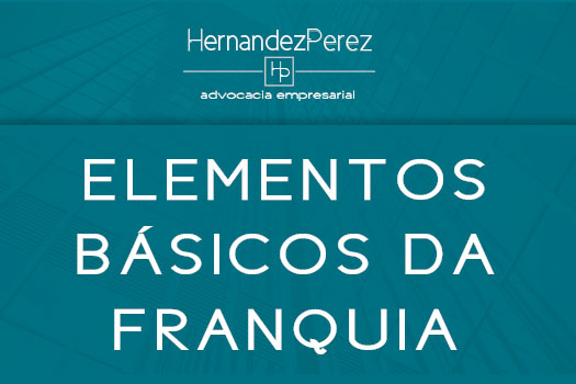 Elementos básicos da franquia, franchising ou franchise | Hernandez Perez Advocacia Empresarial